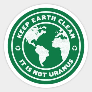 Keep Earth Clean, It's Not Uranus Sticker